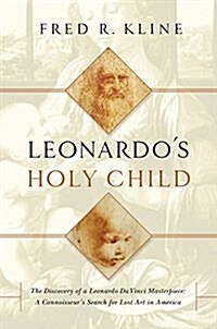 Leonardos Holy Child: The Discovery of a Leonardo Da Vinci Masterpiece: A Connoiseurs Search for Lost Art in America (Hardcover)