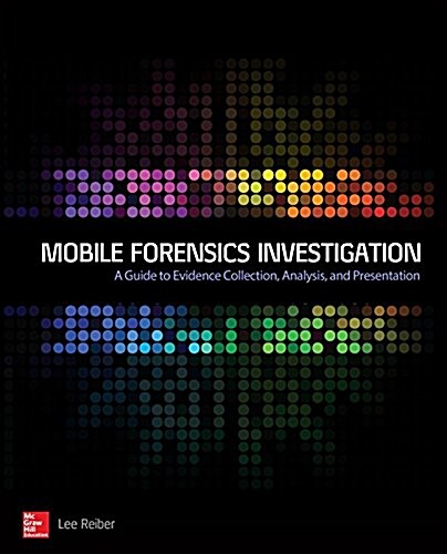 Mobile Forensic Investigations: A Guide to Evidence Collection, Analysis, and Presentation (Paperback)