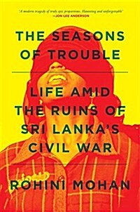 The Seasons of Trouble : Life Amid the Ruins of Sri Lanka’s Civil War (Paperback)