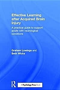 Effective Learning After Acquired Brain Injury : A Practical Guide to Support Adults with Neurological Conditions (Hardcover)