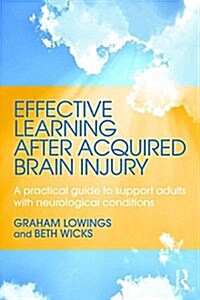 Effective Learning After Acquired Brain Injury : A Practical Guide to Support Adults with Neurological Conditions (Paperback)