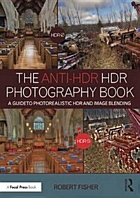 The Anti-HDR HDR Photography Book : A Guide to Photorealistic HDR and Image Blending (Paperback)