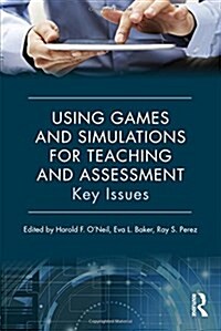 Using Games and Simulations for Teaching and Assessment : Key Issues (Hardcover)
