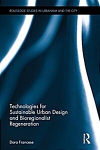 Technologies for Sustainable Urban Design and Bioregionalist Regeneration (Hardcover)