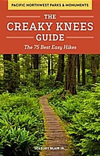 The Creaky Knees Guide Pacific Northwest National Parks and Monuments: The 75 Best Easy Hikes (Paperback)