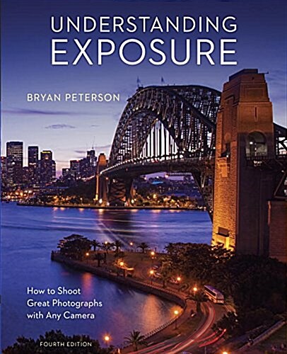 Understanding Exposure, Fourth Edition: How to Shoot Great Photographs with Any Camera (Paperback, Revised)
