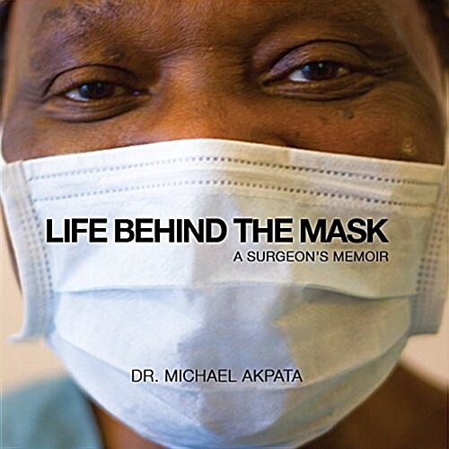 Life Behind the Mask: A Surgeons Memoir (Paperback)