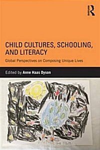 Child Cultures, Schooling, and Literacy : Global Perspectives on Composing Unique Lives (Paperback)