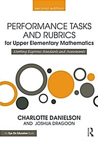 Performance Tasks and Rubrics for Upper Elementary Mathematics : Meeting Rigorous Standards and Assessments (Paperback, 2 ed)