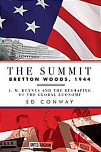 The Summit: Bretton Woods, 1944: J. M. Keynes and the Reshaping of the Global Economy (Paperback)