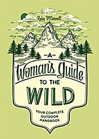 A Womans Guide to the Wild: Your Complete Outdoor Handbook (Paperback)