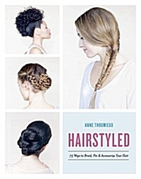 Hairstyled: 75 Ways to Braid, Pin & Accessorize Your Hair (Paperback)