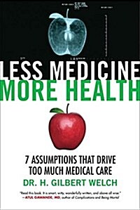 Less Medicine, More Health: 7 Assumptions That Drive Too Much Medical Care (Paperback)