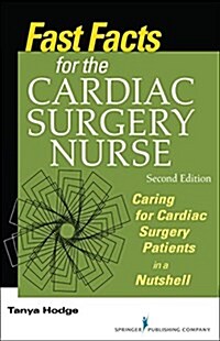 Fast Facts for the Cardiac Surgery Nurse, Second Edition: Caring for Cardiac Surgery Patients in a Nutshell (Paperback, 2)