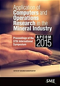 Application of Computers and Operations Research in the Mineral Industry: Proceedings of the 37th International Symposium (Hardcover)