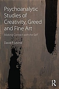 Psychoanalytic Studies of Creativity, Greed, and Fine Art : Making Contact with the Self (Paperback)