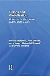 Unions and Globalisation : Governments, Management, and the State at Work (Paperback)