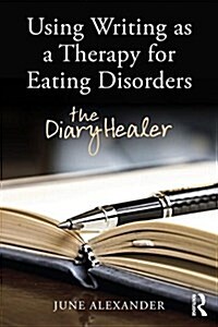 Using Writing as a Therapy for Eating Disorders : The Diary Healer (Paperback)