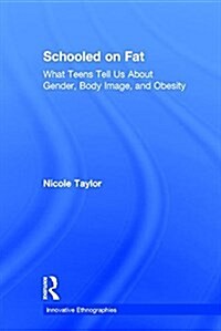 Schooled on Fat : What Teens Tell Us About Gender, Body Image, and Obesity (Hardcover)