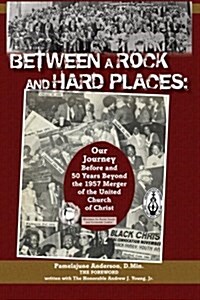 Between a Rock and Hard Places: Our Journey Before and 50 Years Beyond the 1957 Merger of the United Church of Christ (Paperback)