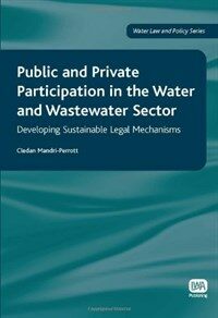 Public and private participation in the water and wastewater sector : developing sustainable legal mechanisms