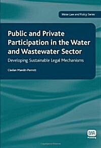 Public and Private Participation in the Water and Wastewater Sector : Developing Sustainable Legal Mechanisms (Hardcover)