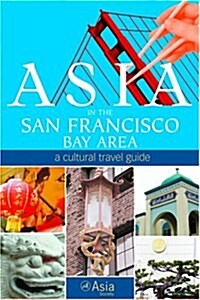 Asia in the San Francisco Bay Area: A Cultural Travel Guide (Paperback, First Edition)
