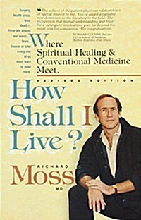 How Shall I Live?: Where Spiritual Healing and Conventional Medicine Meet (Hardcover)