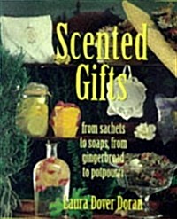 Scented Gifts: From Sachets to Soaps, from Gingerbread to Potpourri (Hardcover, 1st)