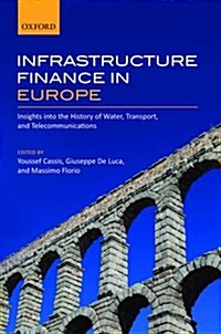 Infrastructure Finance in Europe : Insights into the History of Water, Transport, and Telecommunications (Hardcover)