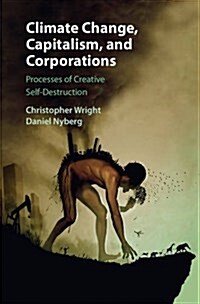 Climate Change, Capitalism, and Corporations : Processes of Creative Self-Destruction (Hardcover)