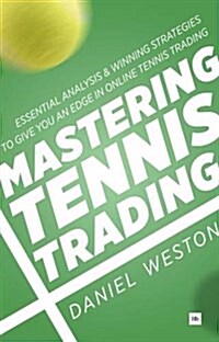 Mastering Tennis Trading : Essential Analysis and Winning Strategies to Give You an Edge in Online Tennis Trading (Paperback)