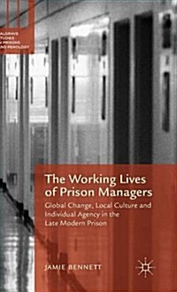 The Working Lives of Prison Managers : Global Change, Local Culture and Individual Agency in the Late Modern Prison (Hardcover, 1st ed. 2015)