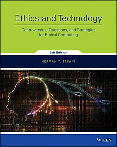 Ethics and Technology: Controversies, Questions, and Strategies for Ethical Computing (Paperback, 5)