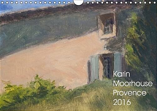 Karin Moorhouse Provence 2016 : Provence Landscapes and Light Captured in a Modern Style (Calendar)