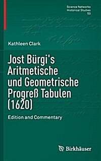 Jost B?gis Aritmetische Und Geometrische Progre?Tabulen (1620): Edition and Commentary (Hardcover, 2015)