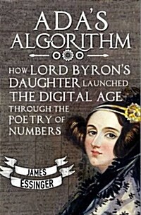 Adas Algorithm : How Lord Byrons Daughter Launched the Digital Age Through the Poetry of Numbers (Paperback)