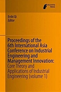 Proceedings of the 6th International Asia Conference on Industrial Engineering and Management Innovation: Core Theory and Applications of Industrial E (Hardcover, 2016)