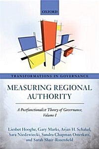 Measuring Regional Authority : A Postfunctionalist Theory of Governance, Volume I (Hardcover)