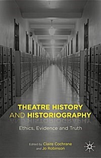 Theatre History and Historiography : Ethics, Evidence and Truth (Hardcover)