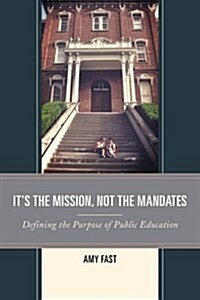 Its the Mission, Not the Mandates: Defining the Purpose of Public Education (Paperback)