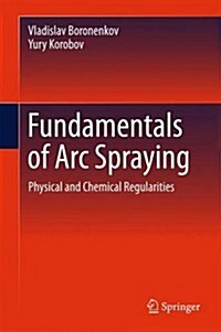 Fundamentals of ARC Spraying: Physical and Chemical Regularities (Hardcover, 2015)