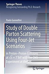 Study of Double Parton Scattering Using Four-Jet Scenarios: In Proton-Proton Collisions at Sqrt S = 7 TeV with the CMS Experiment at the Lhc (Hardcover, 2016)