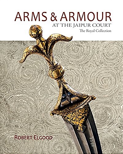 Arms & Armour: At the Jaipur Court, the Royal Collection (Hardcover)