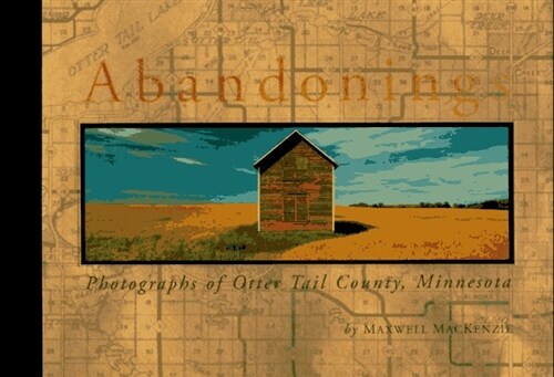 Abandonings: Photographs of Otter Tail County, Minnesota (Hardcover, 1St Edition)