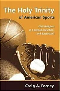 The Holy Trinity of American Sports: Civil Religion in Football, Baseball, and Basketball (Paperback)