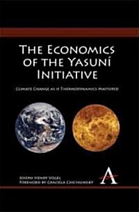 The Economics of the Yasuni Initiative : Climate Change as If Thermodynamics Mattered (Hardcover)