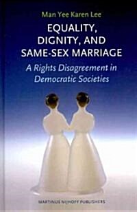Equality, Dignity, and Same-Sex Marriage: A Rights Disagreement in Democratic Societies (Hardcover)