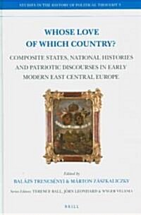 Whose Love of Which Country?: Composite States, National Histories and Patriotic Discourses in Early Modern East Central Europe (Hardcover)