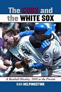 The Cubs and the White Sox: A Baseball Rivalry, 1900 to the Present (Paperback)